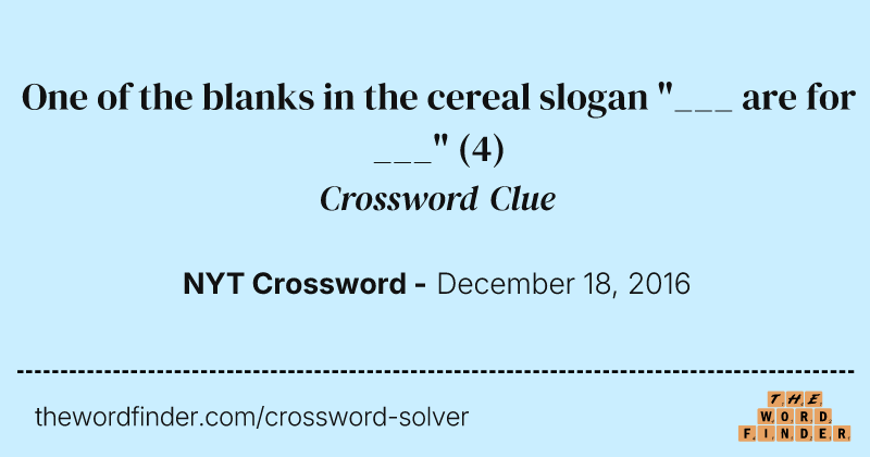 One of the blanks in the cereal slogan "___ are for ___" crossword clue image