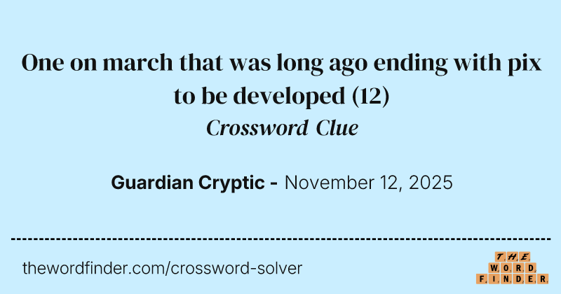 One on march that was long ago ending with pix to be developed crossword clue image