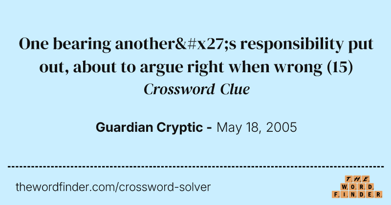One bearing another's responsibility put out, about to argue right when wrong crossword clue image