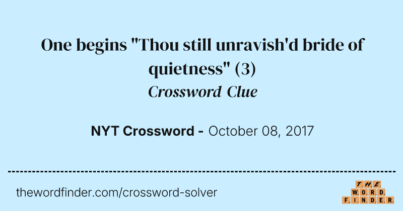 One begins "Thou still unravish'd bride of quietness" crossword clue image