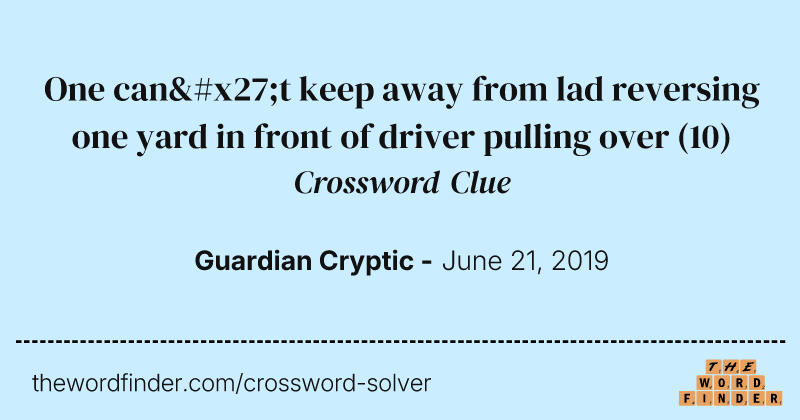 One can't keep away from lad reversing one yard in front of driver pulling over crossword clue image