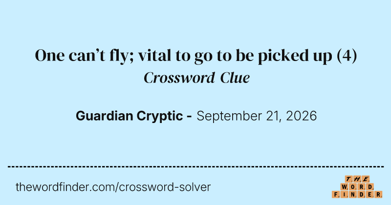 One can’t fly; vital to go to be picked up crossword clue image