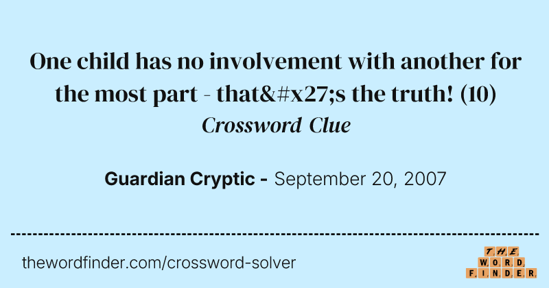 One child has no involvement with another for the most part - that's the truth! crossword clue image