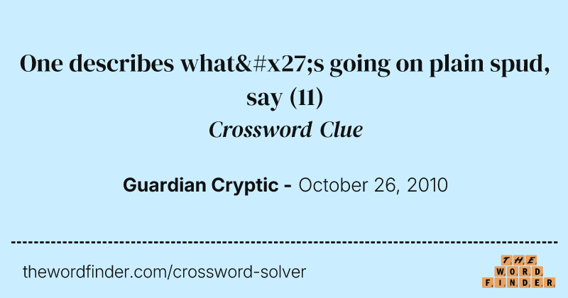 One describes what's going on plain spud, say crossword clue image