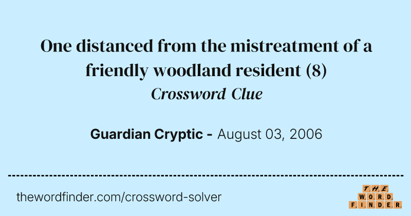One distanced from the mistreatment of a friendly woodland resident crossword clue image