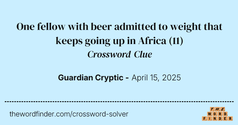 One fellow with beer admitted to weight that keeps going up in Africa crossword clue image
