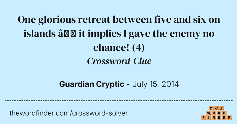 One glorious retreat between five and six on islands — it implies I gave the enemy no chance! crossword clue image