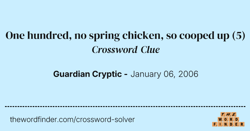 One hundred, no spring chicken, so cooped up crossword clue image