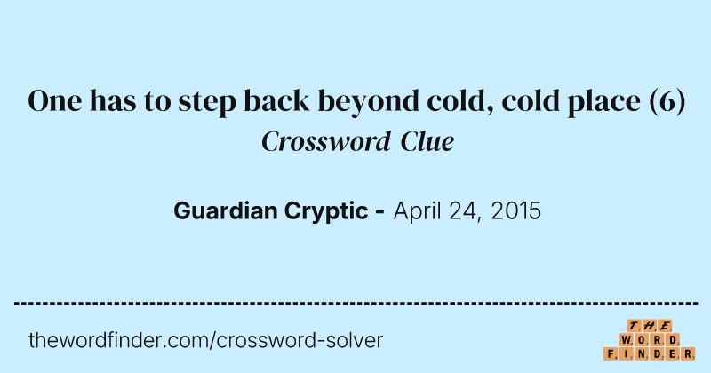 One has to step back beyond cold, cold place crossword clue image