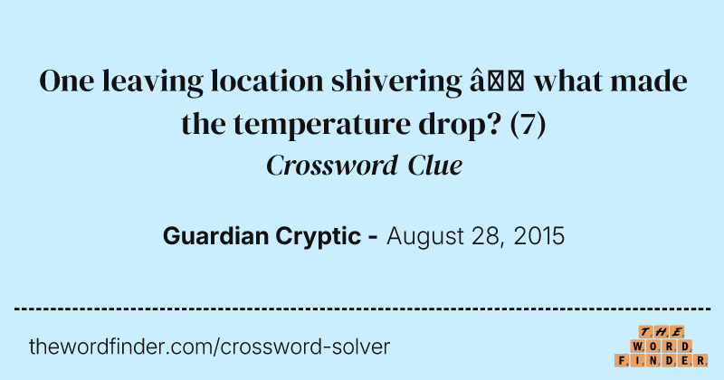 One leaving location shivering — what made the temperature drop? crossword clue image