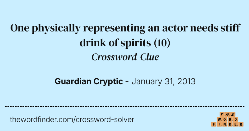 One physically representing an actor needs stiff drink of spirits crossword clue image