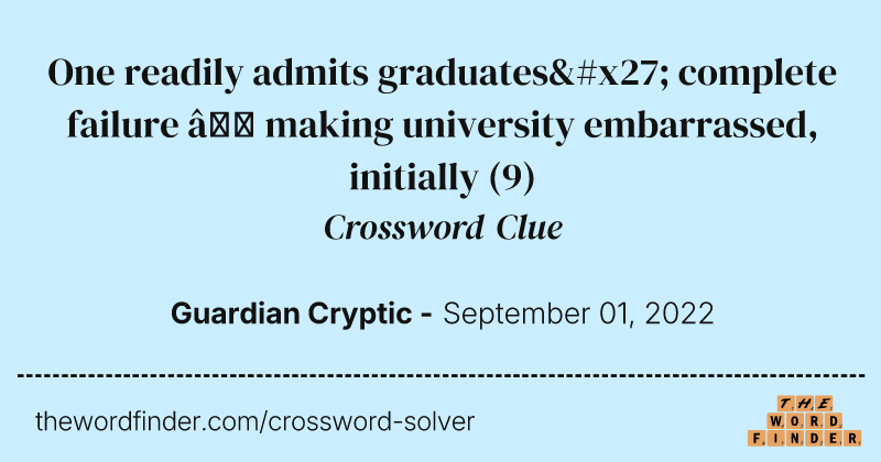 One readily admits graduates' complete failure — making university embarrassed, initially crossword clue image