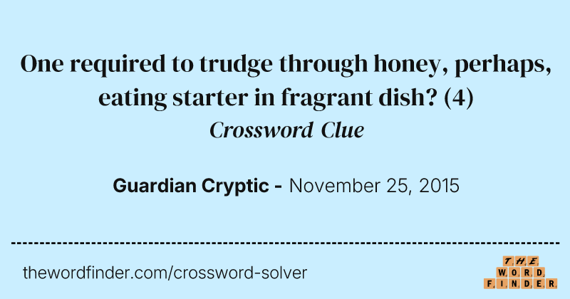 One required to trudge through honey, perhaps, eating starter in fragrant dish? crossword clue image