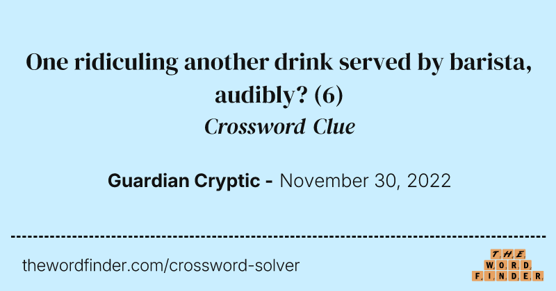 One ridiculing another drink served by barista, audibly? crossword clue image