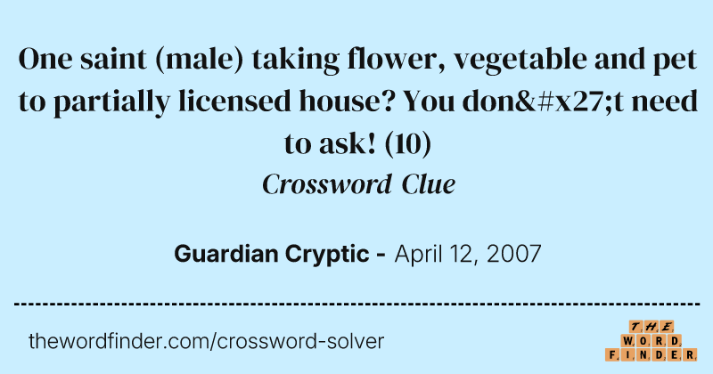 One saint (male) taking flower, vegetable and pet to partially licensed house? You don't need to ask! crossword clue image