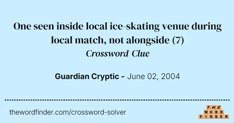 One seen inside local ice-skating venue during local match, not alongside crossword clue image