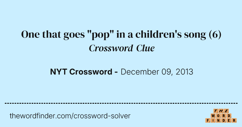 One that goes "pop" in a children's song crossword clue image