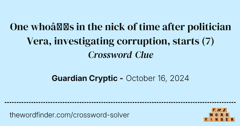 One who’s in the nick of time after politician Vera, investigating corruption, starts crossword clue image