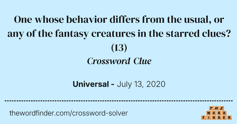 One whose behavior differs from the usual, or any of the fantasy creatures in the starred clues? crossword clue image