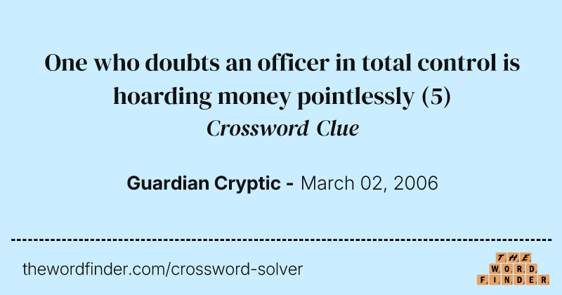 One who doubts an officer in total control is hoarding money pointlessly crossword clue image