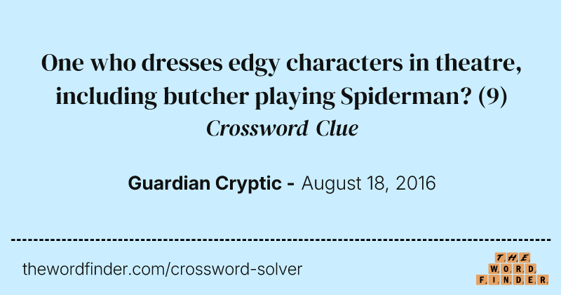 One who dresses edgy characters in theatre, including butcher playing Spiderman? crossword clue image