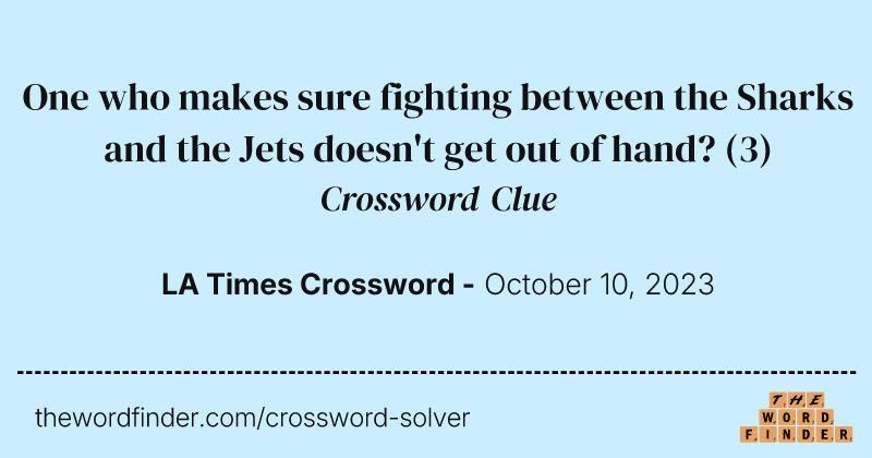 One who makes sure fighting between the Sharks and the Jets doesn't get out of hand? crossword clue image