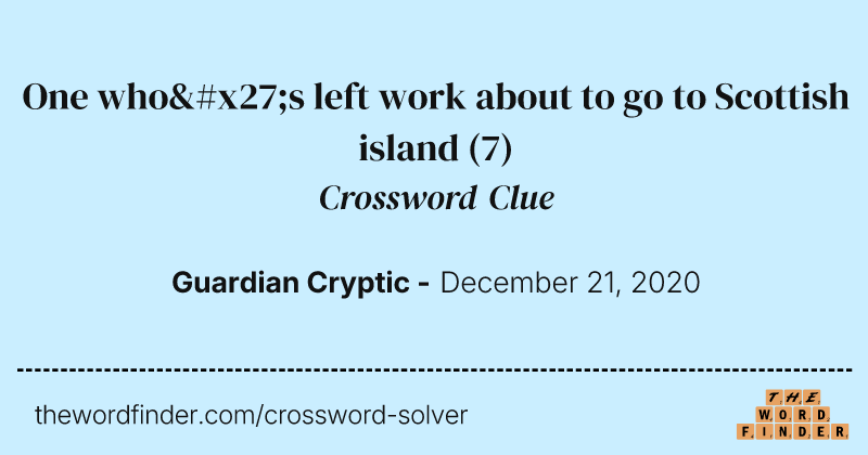 One who's left work about to go to Scottish island crossword clue image