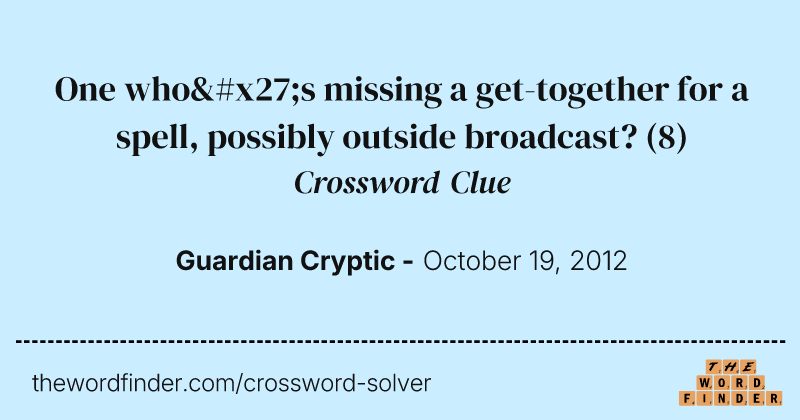 One who's missing a get-together for a spell, possibly outside broadcast? crossword clue image