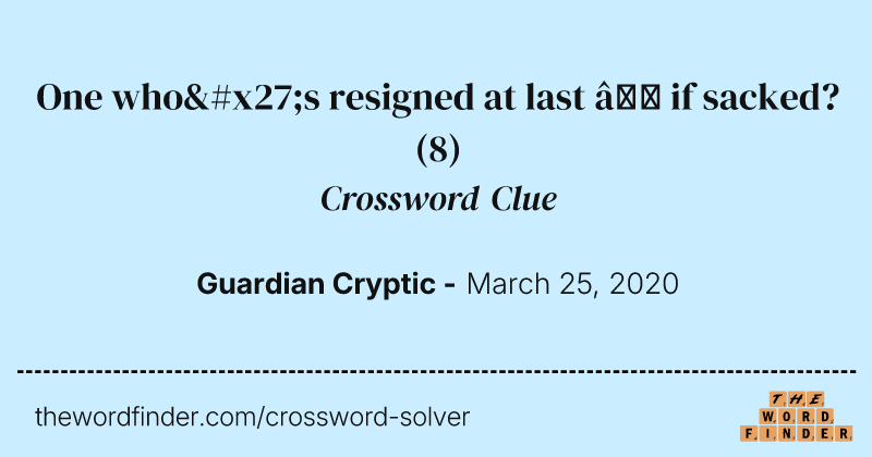 One who's resigned at last — if sacked? crossword clue image