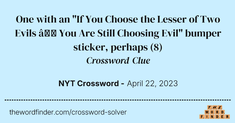 One with an "If You Choose the Lesser of Two Evils — You Are Still Choosing Evil" bumper sticker, perhaps crossword clue image