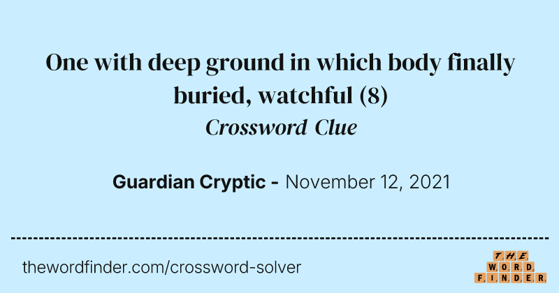 One with deep ground in which body finally buried, watchful crossword clue image