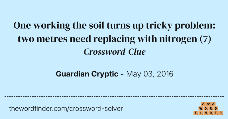 One working the soil turns up tricky problem: two metres need replacing with nitrogen crossword clue image