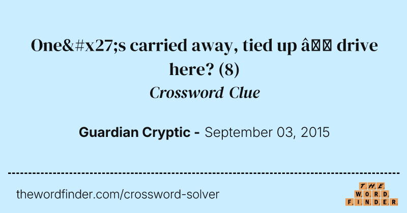 One's carried away, tied up — drive here? crossword clue image