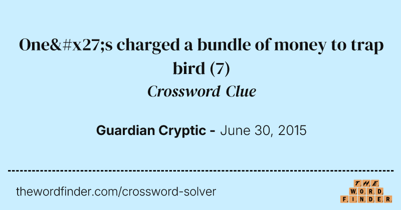 One's charged a bundle of money to trap bird crossword clue image