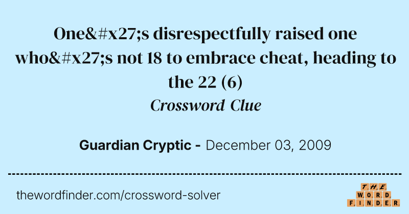 One's disrespectfully raised one who's not 18 to embrace cheat, heading to the 22 crossword clue image