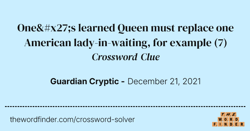 One's learned Queen must replace one American lady-in-waiting, for example crossword clue image