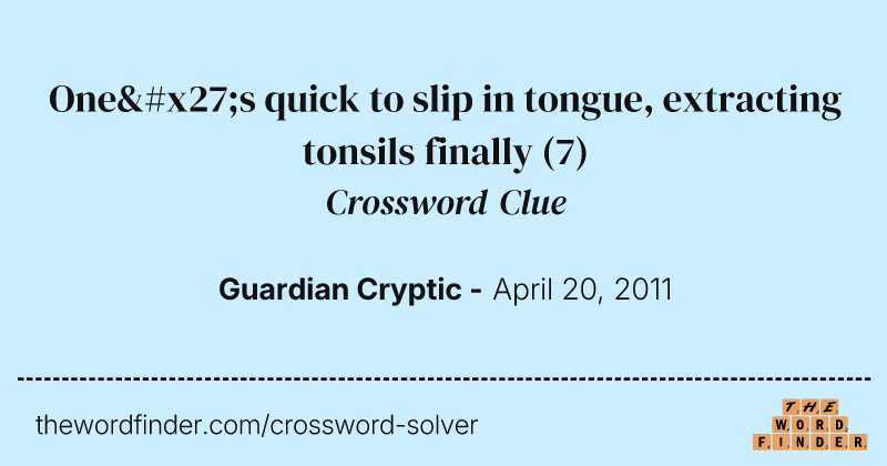 One's quick to slip in tongue, extracting tonsils finally crossword clue image