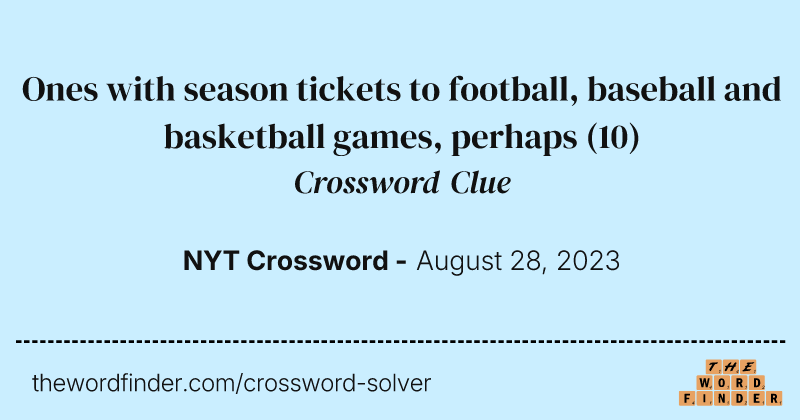 Ones with season tickets to football, baseball and basketball games, perhaps crossword clue image