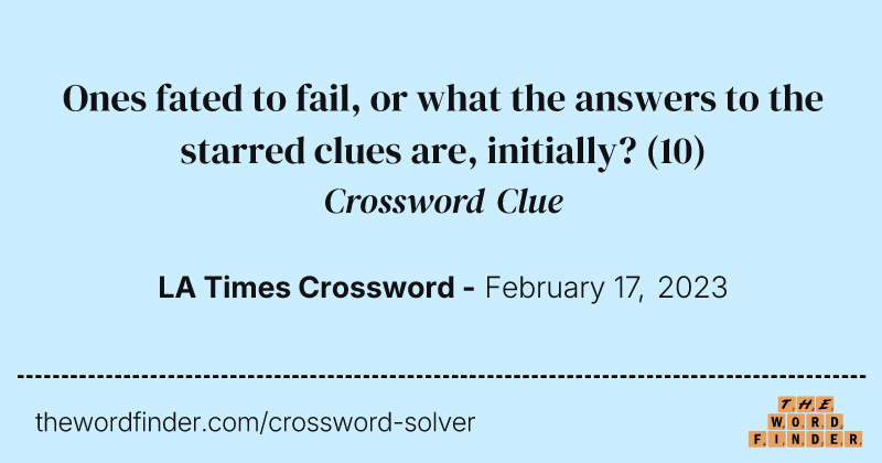 Ones fated to fail, or what the answers to the starred clues are, initially? crossword clue image