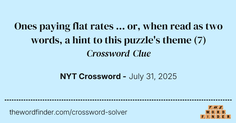Ones paying flat rates ... or, when read as two words, a hint to this puzzle's theme crossword clue image