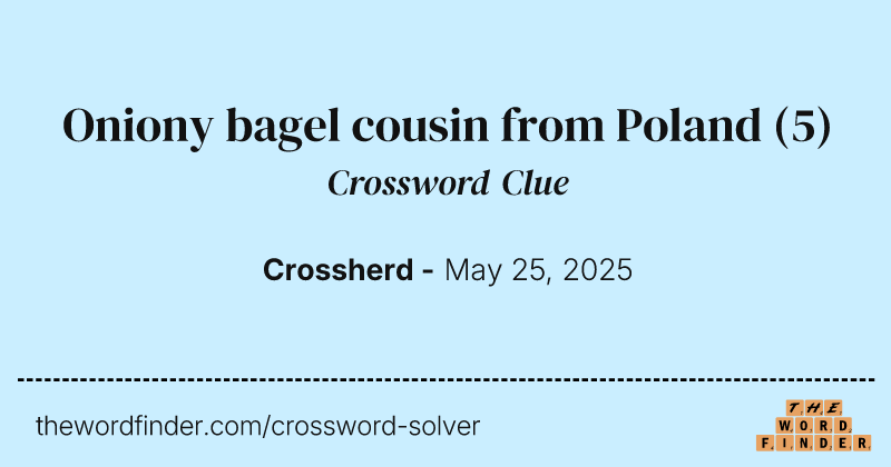 Oniony bagel cousin from Poland crossword clue image