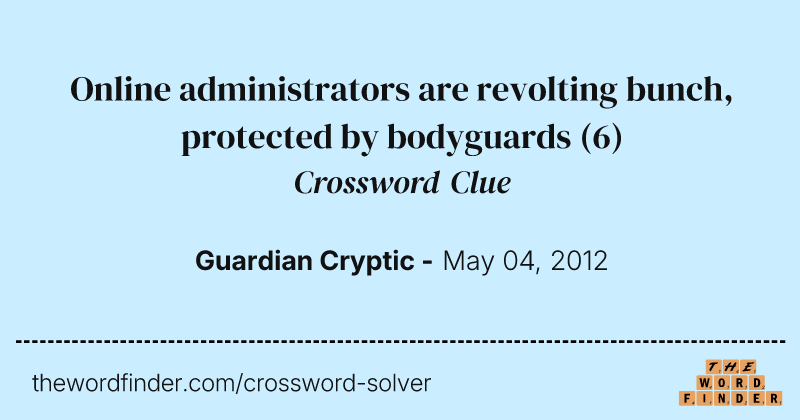 Online administrators are revolting bunch, protected by bodyguards crossword clue image