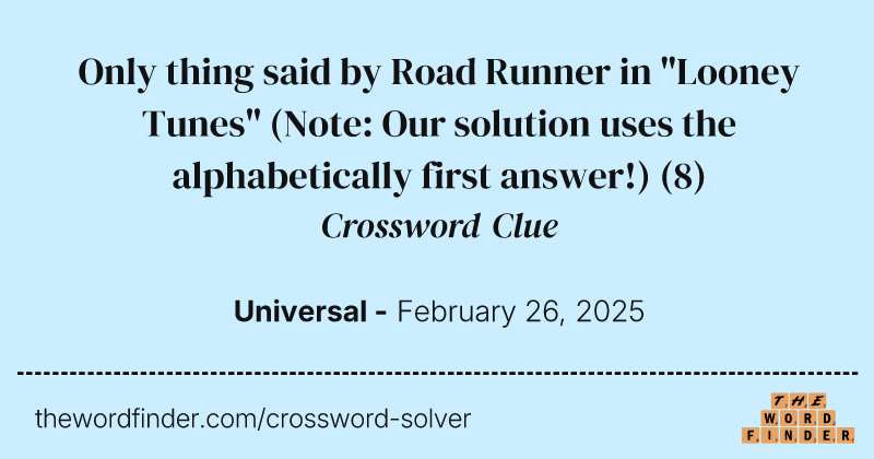 Only thing said by Road Runner in "Looney Tunes" (Note: Our solution uses the alphabetically first answer!) crossword clue image