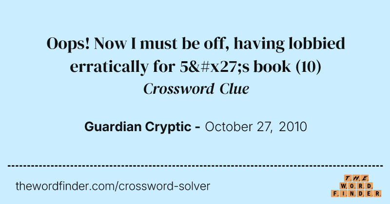 Oops! Now I must be off, having lobbied erratically for 5's book crossword clue image