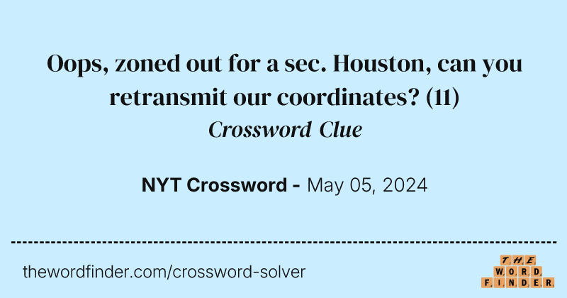 Oops, zoned out for a sec. Houston, can you retransmit our coordinates? crossword clue image