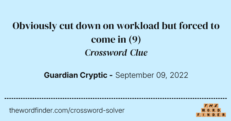 Obviously cut down on workload but forced to come in crossword clue image