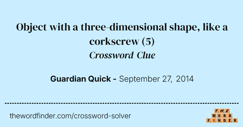 Object with a three-dimensional shape, like a corkscrew crossword clue image
