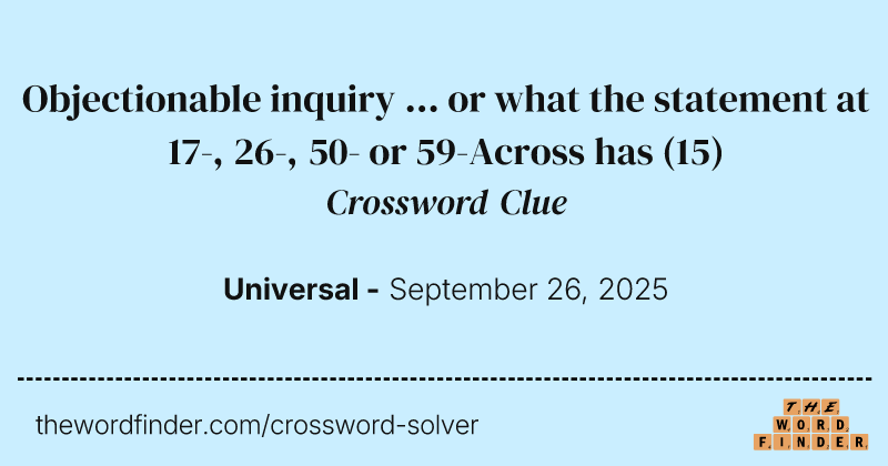 Objectionable inquiry ... or what the statement at 17-, 26-, 50- or 59-Across has crossword clue image