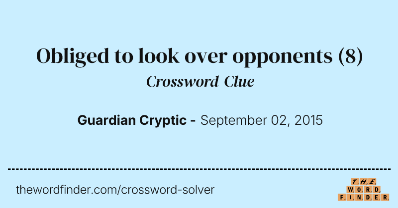 Obliged to look over opponents crossword clue image