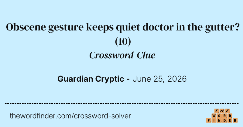Obscene gesture keeps quiet doctor in the gutter? crossword clue image